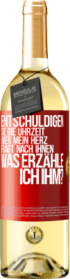 29,95 € Kostenloser Versand | Weißwein WHITE Ausgabe Entschuldigen Sie die Uhrzeit, aber mein Herz fragt nach Ihnen. Was erzähle ich ihm? Rote Markierung. Anpassbares Etikett Junger Wein Ernte 2024 Verdejo