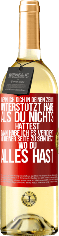 29,95 € Kostenloser Versand | Weißwein WHITE Ausgabe Wenn ich dich in deinen Zielen unterstützt habe, als du nichts hattest, dann habe ich es verdient, an deiner Seite zu sein jetzt Rote Markierung. Anpassbares Etikett Junger Wein Ernte 2024 Verdejo