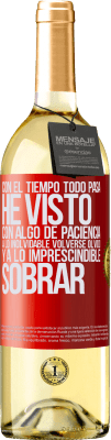 29,95 € Envío gratis | Vino Blanco Edición WHITE Con el tiempo todo pasa. He visto, con algo de paciencia, a lo inolvidable volverse olvido, y a lo imprescindible sobrar Etiqueta Roja. Etiqueta personalizable Vino joven Cosecha 2023 Verdejo