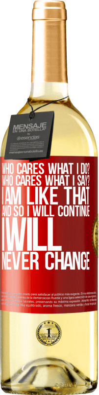 29,95 € Free Shipping | White Wine WHITE Edition who cares what I do? Who cares what I say? I am like that, and so I will continue, I will never change Red Label. Customizable label Young wine Harvest 2025 Verdejo