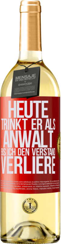 29,95 € Kostenloser Versand | Weißwein WHITE Ausgabe Heute trinkt er als Anwalt. Bis ich den Verstand verliere Rote Markierung. Anpassbares Etikett Junger Wein Ernte 2024 Verdejo