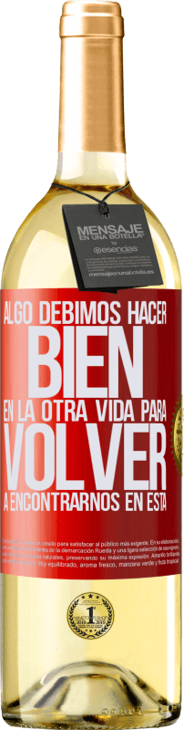 29,95 € Envío gratis | Vino Blanco Edición WHITE Algo debimos hacer bien en la otra vida para volver a encontrarnos en esta Etiqueta Roja. Etiqueta personalizable Vino joven Cosecha 2024 Verdejo