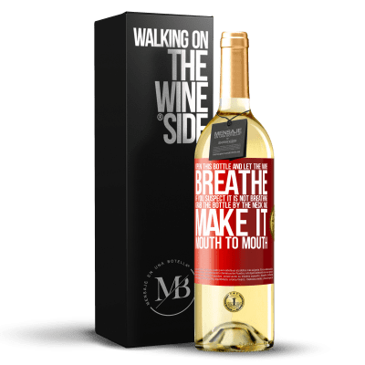 «Open this bottle and let the wine breathe. If you suspect you are not breathing, grab the bottle by the neck and make it» WHITE Edition