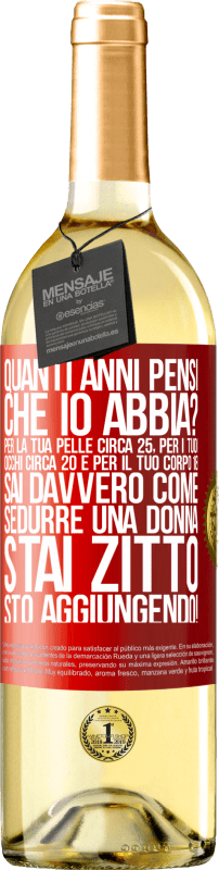 29,95 € Spedizione Gratuita | Vino bianco Edizione WHITE quanti anni hai Per la tua pelle circa 25, per i tuoi occhi circa 20 e per il tuo corpo 18. Sai davvero come sedurre una Etichetta Rossa. Etichetta personalizzabile Vino giovane Raccogliere 2024 Verdejo