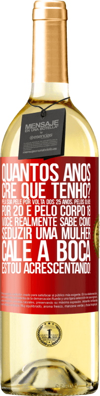 29,95 € Envio grátis | Vinho branco Edição WHITE quantos anos você tem? Pela sua pele por volta dos 25 anos, pelos olhos por 20 e pelo corpo 18. Você realmente sabe como Etiqueta Vermelha. Etiqueta personalizável Vinho jovem Colheita 2024 Verdejo