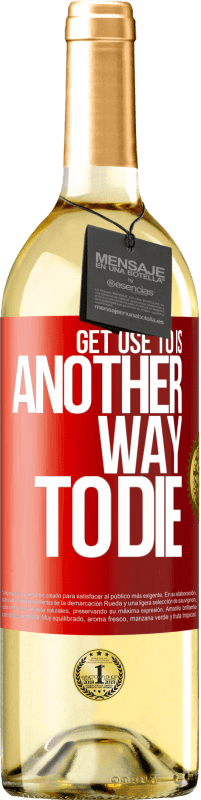 29,95 € Free Shipping | White Wine WHITE Edition Get use to is another way to die Red Label. Customizable label Young wine Harvest 2022 Verdejo