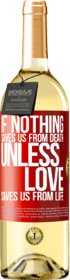 29,95 € Free Shipping | White Wine WHITE Edition If nothing saves us from death, unless love saves us from life Red Label. Customizable label Young wine Harvest 2024 Verdejo