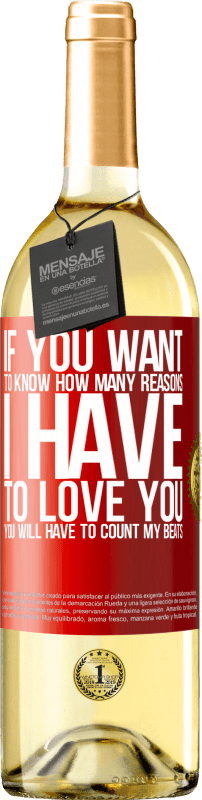 29,95 € Free Shipping | White Wine WHITE Edition If you want to know how many reasons I have to love you, you will have to count my beats Red Label. Customizable label Young wine Harvest 2023 Verdejo
