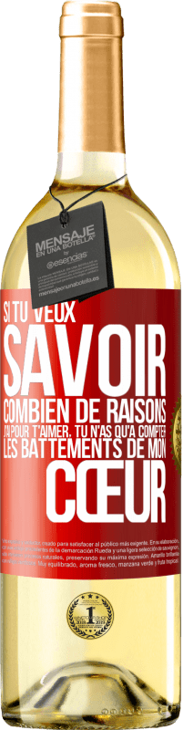 29,95 € Envoi gratuit | Vin blanc Édition WHITE Si tu veux savoir combien de raisons j'ai pour t'aimer, tu n'as qu'à compter les battements de mon cœur Étiquette Rouge. Étiquette personnalisable Vin jeune Récolte 2024 Verdejo