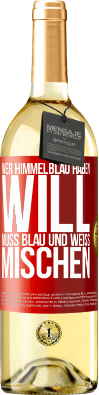 29,95 € Kostenloser Versand | Weißwein WHITE Ausgabe Wer himmelblau haben will, muss blau und weiß mischen Rote Markierung. Anpassbares Etikett Junger Wein Ernte 2023 Verdejo