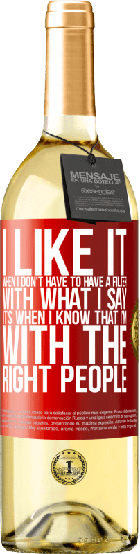 29,95 € Free Shipping | White Wine WHITE Edition I like it when I don't have to have a filter with what I say. It's when I know that I'm with the right people Red Label. Customizable label Young wine Harvest 2025 Verdejo
