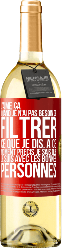 29,95 € Envoi gratuit | Vin blanc Édition WHITE J'aime ça quand je n'ai pas besoin de filtrer ce que je dis. À ce moment précis je sais que je suis avec les bonnes personnes Étiquette Rouge. Étiquette personnalisable Vin jeune Récolte 2024 Verdejo