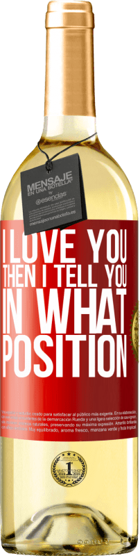 29,95 € Free Shipping | White Wine WHITE Edition I love you Then I tell you in what position Red Label. Customizable label Young wine Harvest 2024 Verdejo