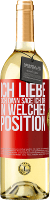 29,95 € Kostenloser Versand | Weißwein WHITE Ausgabe Ich liebe dich Dann sage ich dir in welcher Position Rote Markierung. Anpassbares Etikett Junger Wein Ernte 2025 Verdejo