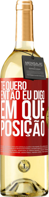 29,95 € Envio grátis | Vinho branco Edição WHITE Te quero. Então eu digo em que posição Etiqueta Vermelha. Etiqueta personalizável Vinho jovem Colheita 2024 Verdejo