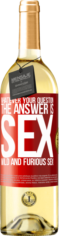 29,95 € Free Shipping | White Wine WHITE Edition Whatever your question, the answer is sex. Wild and furious sex! Red Label. Customizable label Young wine Harvest 2023 Verdejo