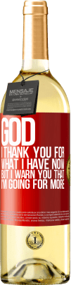 29,95 € Free Shipping | White Wine WHITE Edition God, I thank you for what I have now, but I warn you that I'm going for more Red Label. Customizable label Young wine Harvest 2024 Verdejo