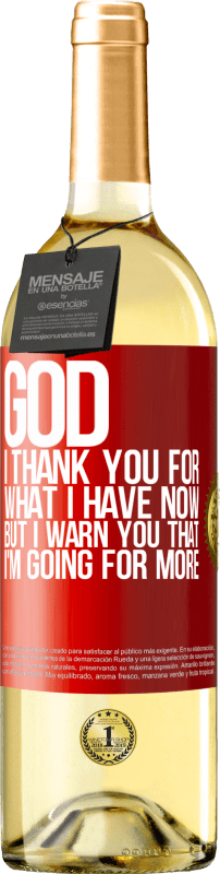 29,95 € Free Shipping | White Wine WHITE Edition God, I thank you for what I have now, but I warn you that I'm going for more Red Label. Customizable label Young wine Harvest 2024 Verdejo