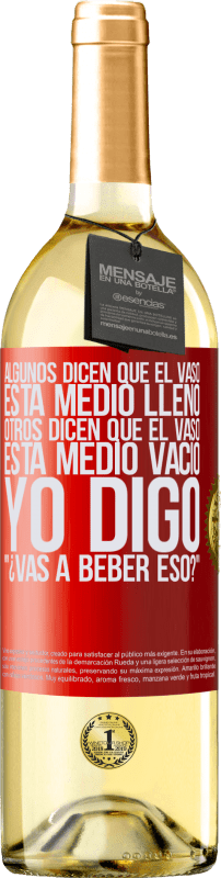 29,95 € Envío gratis | Vino Blanco Edición WHITE Algunos dicen que el vaso está medio lleno, otros dicen que el vaso está medio vacío. Yo digo ¿vas a beber eso? Etiqueta Roja. Etiqueta personalizable Vino joven Cosecha 2024 Verdejo