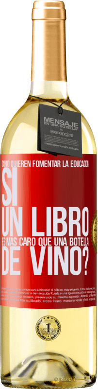 29,95 € Envío gratis | Vino Blanco Edición WHITE Cómo quieren fomentar la educación si un libro es más caro que una botella de vino Etiqueta Roja. Etiqueta personalizable Vino joven Cosecha 2024 Verdejo