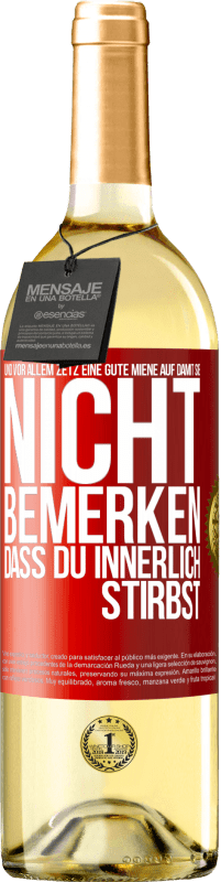 29,95 € Kostenloser Versand | Weißwein WHITE Ausgabe Und vor allem zetz eine gute Miene auf, damit sie nicht bemerken, dass du innerlich stirbst Rote Markierung. Anpassbares Etikett Junger Wein Ernte 2024 Verdejo