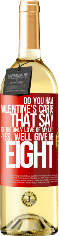 29,95 € Free Shipping | White Wine WHITE Edition Do you have Valentine's cards that say: For the only love of my life? -Yes. Well give me eight Red Label. Customizable label Young wine Harvest 2024 Verdejo