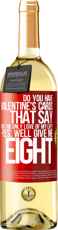 29,95 € Free Shipping | White Wine WHITE Edition Do you have Valentine's cards that say: For the only love of my life? -Yes. Well give me eight Red Label. Customizable label Young wine Harvest 2025 Verdejo