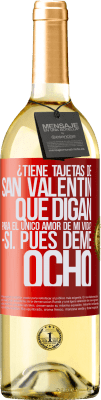 29,95 € Envío gratis | Vino Blanco Edición WHITE ¿Tiene tajetas de San Valentín que digan: Para el único amor de mi vida? -Sí. Pues deme ocho Etiqueta Roja. Etiqueta personalizable Vino joven Cosecha 2023 Verdejo