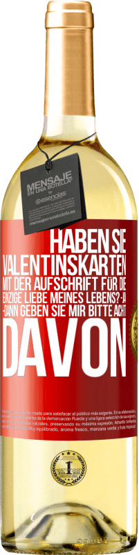 29,95 € Kostenloser Versand | Weißwein WHITE Ausgabe Haben Sie Valentinskarten mit der Aufschrift Für die einzige Liebe meines Lebens? -Ja. -Dann geben Sie mir bitte acht davon Rote Markierung. Anpassbares Etikett Junger Wein Ernte 2024 Verdejo