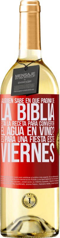 29,95 € Envío gratis | Vino Blanco Edición WHITE ¿Alguien sabe en qué página de la Biblia está la receta para convertir el agua en vino? Es para una fiesta este viernes Etiqueta Roja. Etiqueta personalizable Vino joven Cosecha 2023 Verdejo