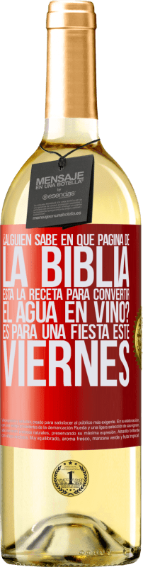 29,95 € Envío gratis | Vino Blanco Edición WHITE ¿Alguien sabe en qué página de la Biblia está la receta para convertir el agua en vino? Es para una fiesta este viernes Etiqueta Roja. Etiqueta personalizable Vino joven Cosecha 2024 Verdejo