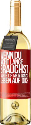 29,95 € Kostenloser Versand | Weißwein WHITE Ausgabe Wenn du nicht lange brauchst, warte ich mein ganzes Leben auf dich Rote Markierung. Anpassbares Etikett Junger Wein Ernte 2023 Verdejo