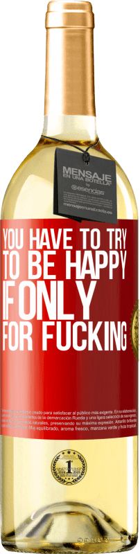 29,95 € Free Shipping | White Wine WHITE Edition You have to try to be happy, if only for fucking Red Label. Customizable label Young wine Harvest 2024 Verdejo