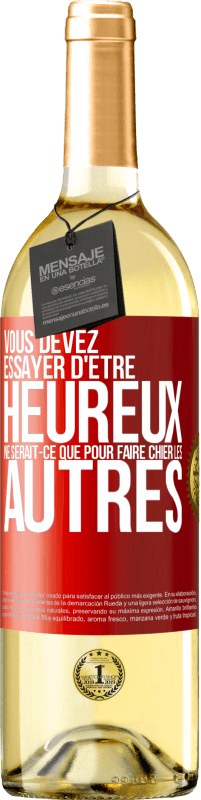 29,95 € Envoi gratuit | Vin blanc Édition WHITE Vous devez essayer d'être heureux ne serait-ce que pour faire chier les autres Étiquette Rouge. Étiquette personnalisable Vin jeune Récolte 2024 Verdejo