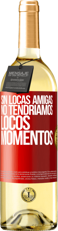 29,95 € Envío gratis | Vino Blanco Edición WHITE Sin locas amigas, no tendríamos locos momentos Etiqueta Roja. Etiqueta personalizable Vino joven Cosecha 2025 Verdejo