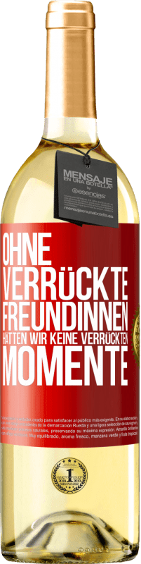 29,95 € Kostenloser Versand | Weißwein WHITE Ausgabe Ohne verrückte Freundinnen hätten wir keine verrückten Momente Rote Markierung. Anpassbares Etikett Junger Wein Ernte 2024 Verdejo