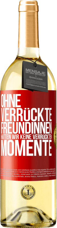 29,95 € Kostenloser Versand | Weißwein WHITE Ausgabe Ohne verrückte Freundinnen hätten wir keine verrückten Momente Rote Markierung. Anpassbares Etikett Junger Wein Ernte 2025 Verdejo