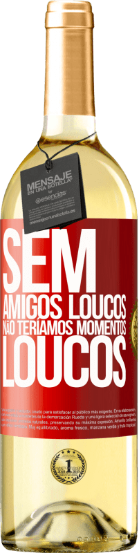 29,95 € Envio grátis | Vinho branco Edição WHITE Sem amigos loucos, não teríamos momentos loucos Etiqueta Vermelha. Etiqueta personalizável Vinho jovem Colheita 2024 Verdejo