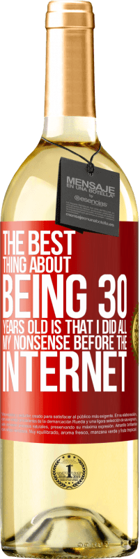 29,95 € Free Shipping | White Wine WHITE Edition The best thing about being 30 years old is that I did all my nonsense before the Internet Red Label. Customizable label Young wine Harvest 2024 Verdejo