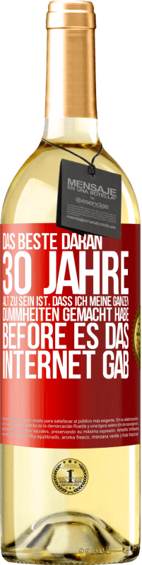 29,95 € Kostenloser Versand | Weißwein WHITE Ausgabe Das Beste daran 30 Jahre alt zu sein ist, dass ich meine ganzen Dummheiten gemacht habe, before es das Internet gab Rote Markierung. Anpassbares Etikett Junger Wein Ernte 2023 Verdejo