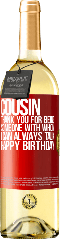 29,95 € Free Shipping | White Wine WHITE Edition Cousin. Thank you for being someone with whom I can always talk. Happy Birthday Red Label. Customizable label Young wine Harvest 2023 Verdejo