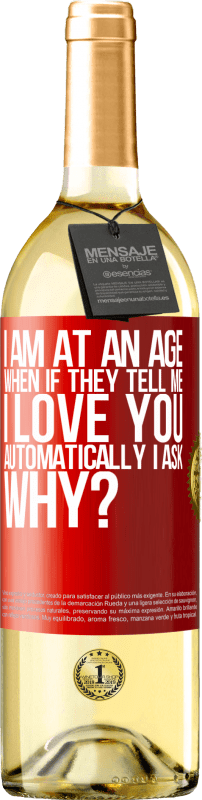 29,95 € Free Shipping | White Wine WHITE Edition I am at an age when if they tell me, I love you automatically I ask, why? Red Label. Customizable label Young wine Harvest 2023 Verdejo