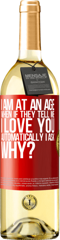 29,95 € Free Shipping | White Wine WHITE Edition I am at an age when if they tell me, I love you automatically I ask, why? Red Label. Customizable label Young wine Harvest 2024 Verdejo