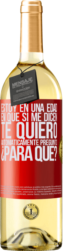 29,95 € Envío gratis | Vino Blanco Edición WHITE Estoy en una edad en que si me dicen, te quiero automáticamente pregunto ¿Para qué? Etiqueta Roja. Etiqueta personalizable Vino joven Cosecha 2024 Verdejo