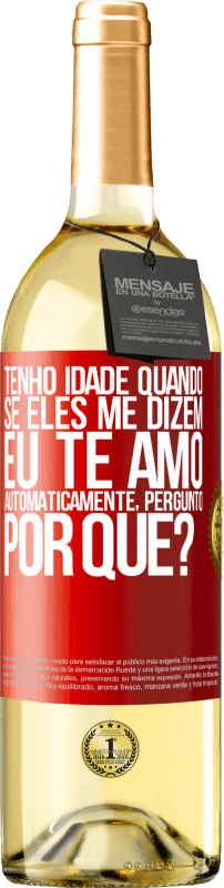 29,95 € Envio grátis | Vinho branco Edição WHITE Tenho idade quando, se eles me dizem, eu te amo automaticamente, pergunto, por quê? Etiqueta Vermelha. Etiqueta personalizável Vinho jovem Colheita 2024 Verdejo