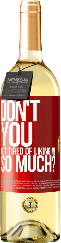 29,95 € Free Shipping | White Wine WHITE Edition Don't you get tired of liking me so much? Red Label. Customizable label Young wine Harvest 2023 Verdejo