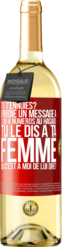 29,95 € Envoi gratuit | Vin blanc Édition WHITE Tu t'ennuies? Envoie un message à 3 ou 4 numéros au hasard: tu le dis à ta femme ou c'est à moi de lui dire? Étiquette Rouge. Étiquette personnalisable Vin jeune Récolte 2023 Verdejo