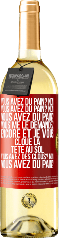 29,95 € Envoi gratuit | Vin blanc Édition WHITE Vous avez du pain? Non. Vous avez du pain? Non. Vous avez du pain? Vous me le demandez encore et je vous cloue la tête au sol. V Étiquette Rouge. Étiquette personnalisable Vin jeune Récolte 2024 Verdejo