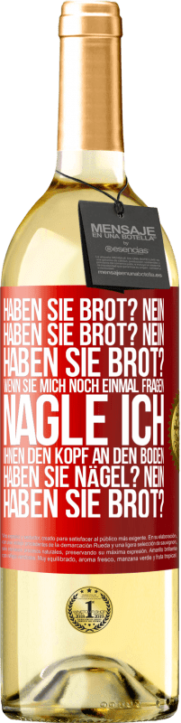29,95 € Kostenloser Versand | Weißwein WHITE Ausgabe Haben Sie Brot? Nein. Haben Sie Brot? Nein. Haben Sie Brot? Wenn Sie mich noch einmal fragen, nagle ich Ihnen den Kopf an den Bo Rote Markierung. Anpassbares Etikett Junger Wein Ernte 2025 Verdejo