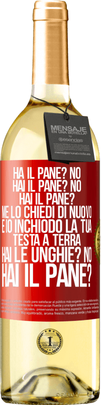 29,95 € Spedizione Gratuita | Vino bianco Edizione WHITE Ha il pane? No. Hai il pane? No. Hai il pane? Me lo chiedi di nuovo e io inchiodo la tua testa a terra. Hai le unghie? No Etichetta Rossa. Etichetta personalizzabile Vino giovane Raccogliere 2024 Verdejo